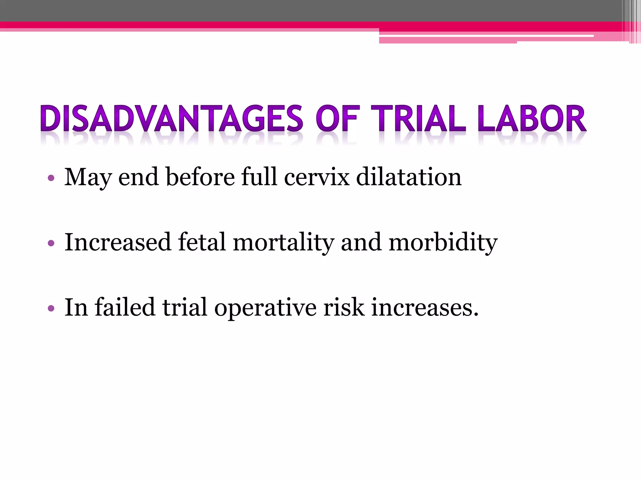 • May end before full cervix dilatation
• Increased fetal mortality and morbidity
• In failed trial operative risk increases.

 