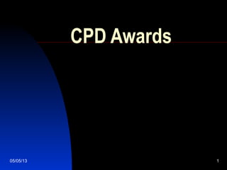05/05/13 1
CPD Awards
 