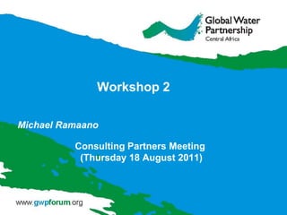 Workshop 2 	Consulting Partners Meeting (Thursday 18 August 2011) Michael Ramaano 