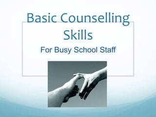 Basic Counselling
Skills
For Busy School Staff
 