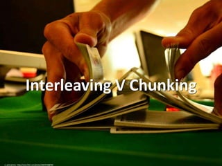 Interleaving V Chunking
cc: pokerphotos - https://www.flickr.com/photos/126676728@N04
 