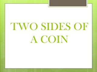 TWO SIDES OF
  A COIN
 