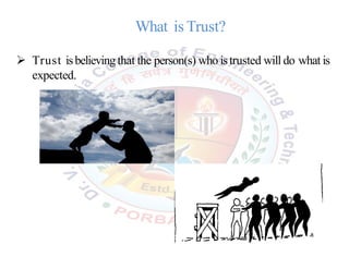 What is Trust?
 Trust isbelievingthat the person(s) who istrusted will do what is
expected.
 