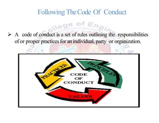Following TheCode Of Conduct
 A code of conduct is a set of rules outlining the responsibilities
ofor proper practices for anindividual, party or organization.
 