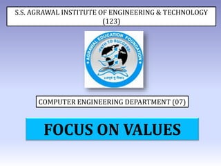 S.S. AGRAWAL INSTITUTE OF ENGINEERING & TECHNOLOGY
(123)
COMPUTER ENGINEERING DEPARTMENT (07)
FOCUS ON VALUES
 