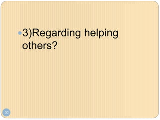 30
3)Regarding helping
others?
 