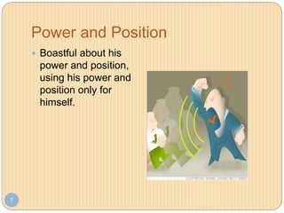 Power and Position
7
 Boastful about his
power and position,
using his power and
position only for
himself.
 
