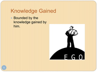 Knowledge Gained
9
 Bounded by the
knowledge gained by
him.
 