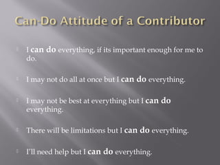  I can do everything, if its important enough for me to
do.
 I may not do all at once but I can do everything.
 I may not be best at everything but I can do
everything.
 There will be limitations but I can do everything.
 I’ll need help but I can do everything.
 