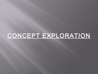 CONCEPT EXPLORATION
 