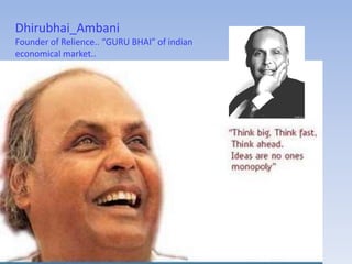 Dhirubhai_Ambani
Founder of Relience.. “GURU BHAI” of indian
economical market..
 