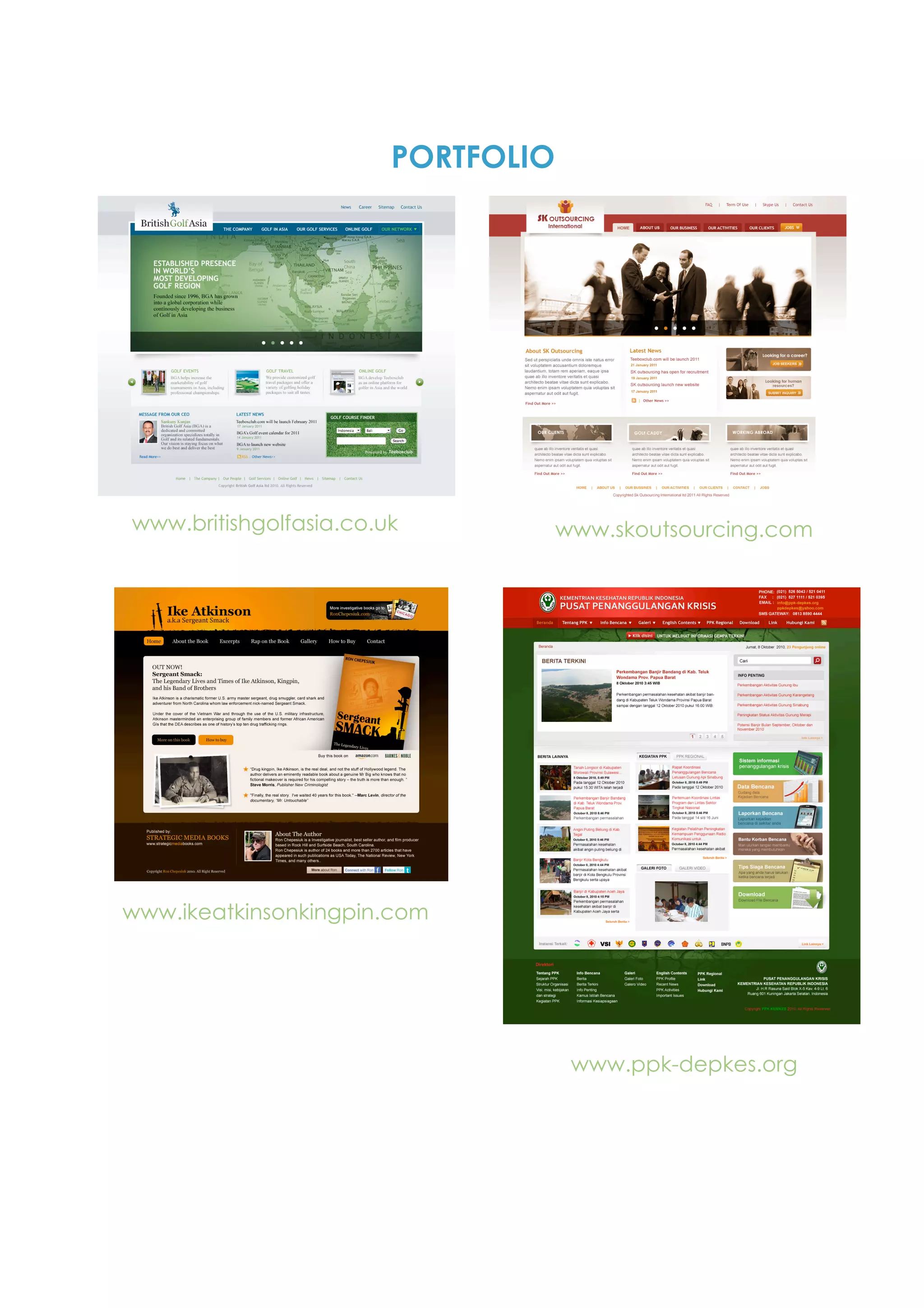 PORTFOLIO




www.britishgolfasia.co.uk           www.skoutsourcing.com




www.ikeatkinsonkingpin.com




                                     www.ppk-depkes.org
 