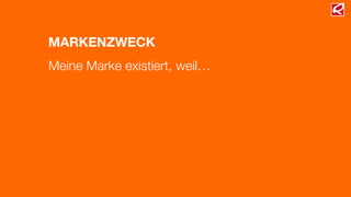 MARKENZWECK
Meine Marke existiert, weil…
 