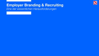 Employer Branding & Recruiting
Eine der wesentlichen Herausforderungen
 