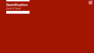Gamiﬁcation
Spiel & Spaß
 