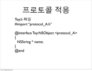 Toy.h
               #import “protocol_A.h”

               @interface Toy:NSObject <protocol_A>
               {
                 NSString * name;
               }
               @end



	    	    	 
 
