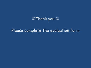 Thank you 
Please complete the evaluation form
 