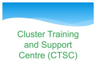 Cluster Training
and Support
Centre (CTSC)
 