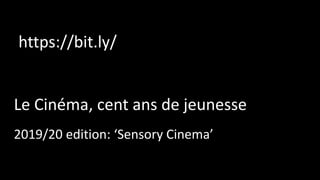 Le Cinéma, cent ans de jeunesse
2019/20 edition: ‘Sensory Cinema’
https://bit.ly/
 