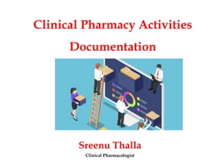 Clinical Pharmacy Activities
Documentation
Sreenu Thalla
Clinical Pharmacologist
 