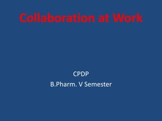 Collaboration at Work
CPDP
B.Pharm. V Semester
 