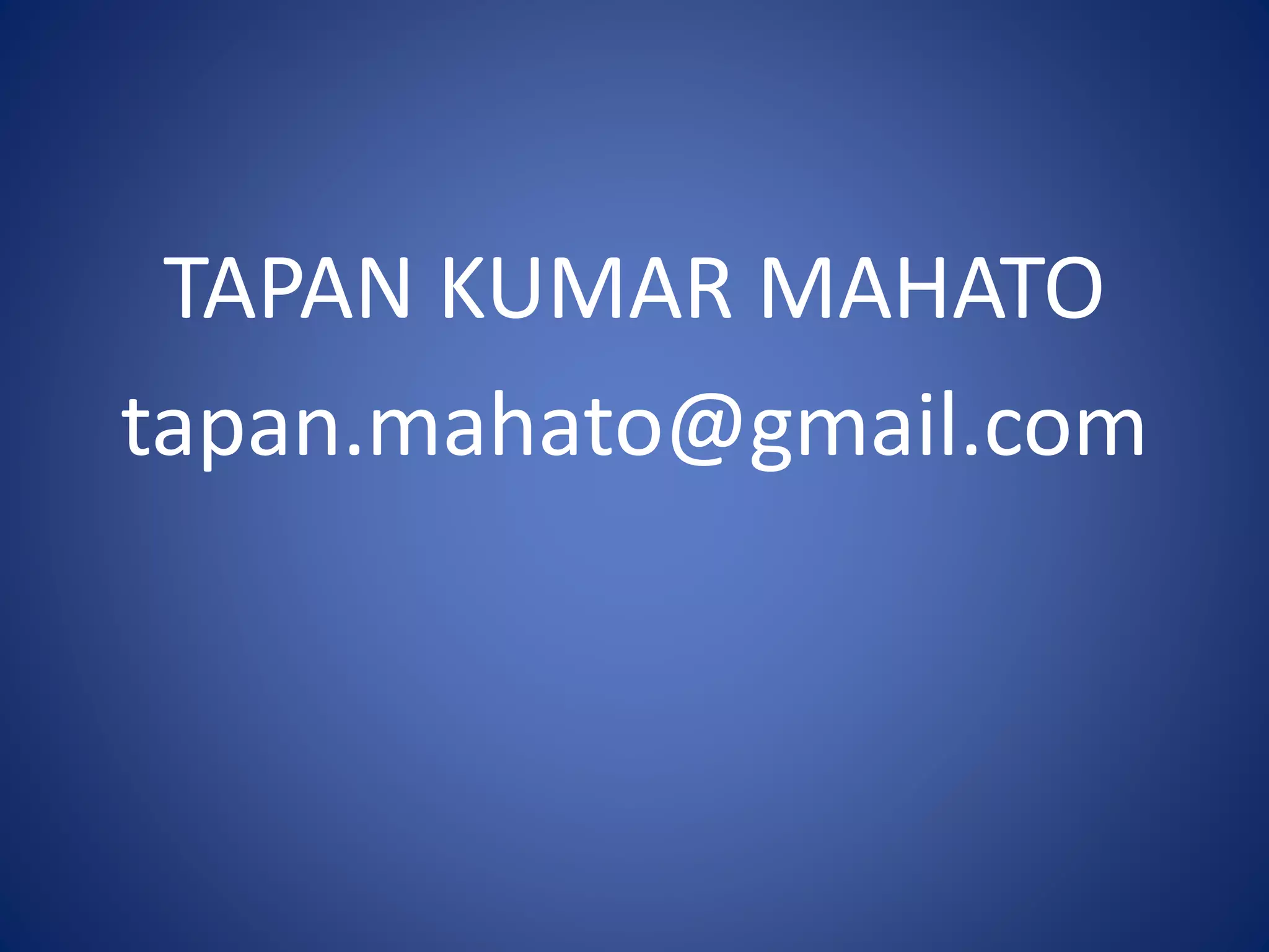 TAPAN KUMAR MAHATO
tapan.mahato@gmail.com
 