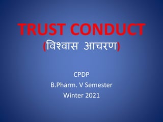 TRUST CONDUCT
(विश्िास आचरण)
CPDP
B.Pharm. V Semester
Winter 2021
 