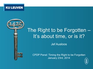 The Right to be Forgotten –
It’s about time, or is it?
Jef Ausloos
CPDP Panel: Timing the Right to be Forgotten
January 23rd, 2014

 