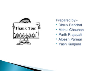 Prepared by:- 
 Dhruv Panchal 
 Mehul Chauhan 
 Parth Prajapati 
 Alpesh Parmar 
 Yash Kunpura 
