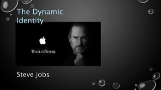 The Dynamic
Identity
Steve jobs
 