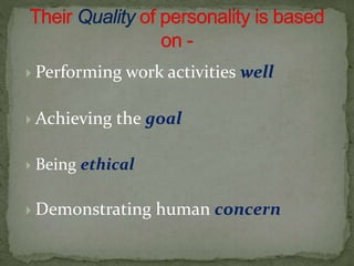  Performing work activities well 
 Achieving the goal 
 Being ethical 
 Demonstrating human concern 
 