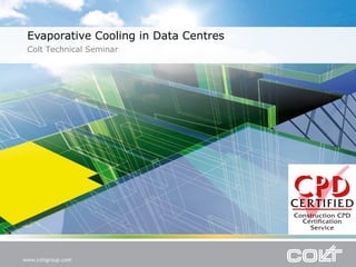 Evaporative Cooling in Data Centres
Colt Technical Seminar

 