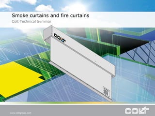 Smoke curtains and fire curtains
Colt Technical Seminar

 