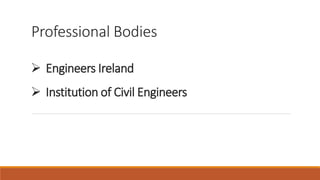 Professional Bodies
 Engineers Ireland
 Institution of Civil Engineers
 