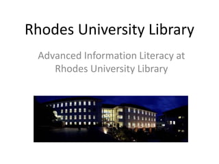 Rhodes University Library
Advanced Information Literacy at
Rhodes University Library
 