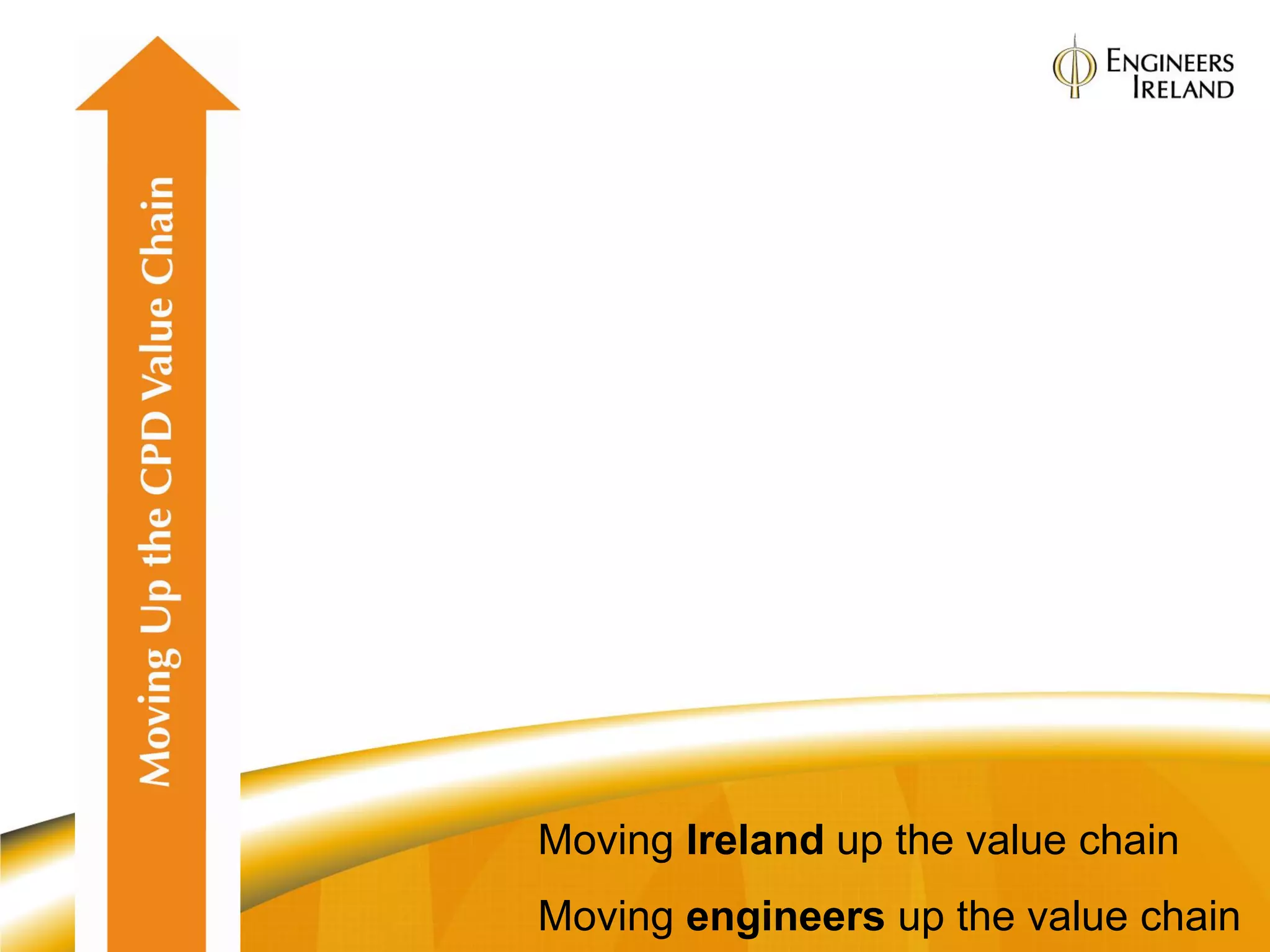 Moving Ireland up the value chain
Moving engineers up the value chain
 