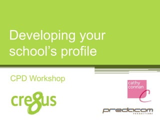 Developing your school’s profile CPD Workshop 