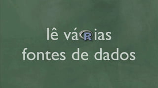 lê vá ias
fontes de dados
 
