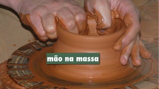 mão na massa
 