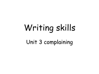 Writing skills
Unit 3 complaining
 