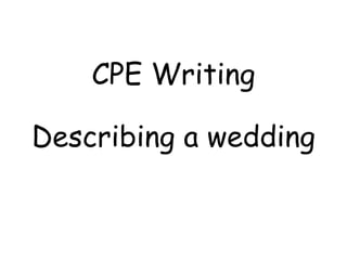 CPE Writing
Describing a wedding
 