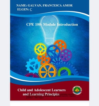 NAME: GALVAN, FRANCESCA AMOR
ELGEN:C
CPE 100-Module Introduction
www
Child and Adolescent Learners
and Learning Principles
Gploading, orpostn
at tnatructor'sconsenst
prohbhited- CMD Toguero
 