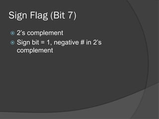 Sign Flag (Bit 7)
 2’s complement
 Sign bit = 1, negative # in 2’s
complement
 