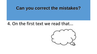 Can you correct the mistakes?Can you correct the mistakes?
4. On the first text we read that...
 