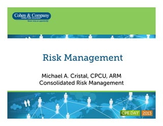 Ri k M tRisk Management
Michael A. Cristal, CPCU, ARM
Consolidated Risk Management
 