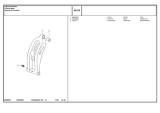 EC05Z001020085N1
1
2
3
020086P1
516903M1
13811X
1
1
1
BEAM VIGA
BUSH CASQUILLO
GREASER ENGRASADOR
VIGA
BUCHA
GRAXEIRA
CPE650ADV E01 11/02(1)
40 25
Viga De Controle
Control Beam
Soporte De Controle
40 25-
Menu Símbolos
 