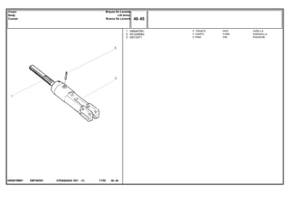 EM76Z0013585878M91
1
2
3
3585407M1
3412246M2
020124T1
1
1
1
ROD VARILLA
FORK HORQUILLA
PIN PASADOR
TIRANTE
GARFO
PINO
CPE650ADV E01 11/02(1)
40 45
Braços Do Levante
Lift Arms
Brazos De Levante
Corpo
Body
Cuerps
40 45-
Menu Símbolos
 