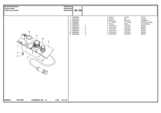 EF41Z001039592N1
1
2
3
4
5
6
7
8
9
10
11
039769S1
354119X1
353444X1
038428T1
039768P1
040871R1
040872R1
040873R1
040874R1
040875R1
040876R1
1
4
4
1
1
1
1
1
1
1
1
4
4
4
4
4
4
PLATE PLATO
NUT TUERCA
WASHER ARANDELA
KIT, PANEL JUEGO DE PANEL
DECAL CALCOMANIA
CONTROL MANDO
CONTROL MANDO
CONTROL MANDO
CONTROL MANDO
CONTROL MANDO
CONTROL MANDO
PLACA
PORCA
ARRUELA
CJ. PAINEL
DECAL
CONTROLE
CONTROLE
CONTROLE
CONTROLE
CONTROLE
CONTROLE
CPE650ADV E01 11/02(1)
80 150
Hydrotronic
Hydrotronic
Hydrotronic
Painel De Controle
Control Panel
Tablero De Control
80 150-
Menu Símbolos
 