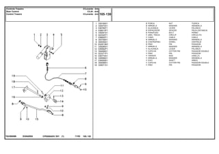 EG94Z002T0239009B
1
2
3
4
5
6
7
8
9
10
11
12
13
14
15
16
17
18
19
339169X1
339374X1
036789T1
036613P1
339291X1
022345T1
036655T1
353756X1
354059X1
832813M1
339285X1
036562P1
354068X1
023371P1
036774S1
339596X1
036559S1
354068X1
339071X1
2
2
1
2
2
1
1
3
3
3
1
1
1
1
1
1
1
1
1
NUT TUERCA
WASHER ARANDELA
LEVER PALANCA
SPACER PIEZA DISTANCIA
BOLT PERNO
CIRCLIP CIRCULITO
CABLE CABLE
WASHER ARANDELA
DOWEL CENTRAJE
PIN PASADOR
WASHER ARANDELA
LEVER PALANCA
COTTER PIN PASADOR DOUBLE
PIN PASADOR
ROD VARILLA
WASHER ARANDELA
SHAFT ARBOL
COTTER PIN PASADOR DOUBLE
PIN PASADOR
PORCA
ARRUELA
ALAVANCA
ESPAÇADOR
PARAFUSO
ANEL TRAVA
CABO
ARRUELA
CONTRAPINO
PINO
ARRUELA
ALAVANCA
CUPILHA
PINO
TIRANTE
ARRUELA
EIXO
CUPILHA
PINO
CPE650ADV E01 11/02(1)
105 130
C/Levante - 4rm
C/Lift - 4rm
C/Levante - 4rm
Controle Traseiro
Rear Control
Control Trasero
105 130-
Menu Símbolos
 
