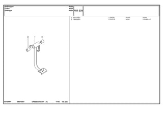 EB97Z007037209N1
1
2
037210S1
184592M1
1
2
PEDAL PEDAL
BUSH CASQUILLO
PEDAL
BUCHA
CPE650ADV E01 11/02(1)
105 235
Pedal
Pedal
Pedal
Embreagem
Clutch
Embrague
105 235-
Menu Símbolos
 